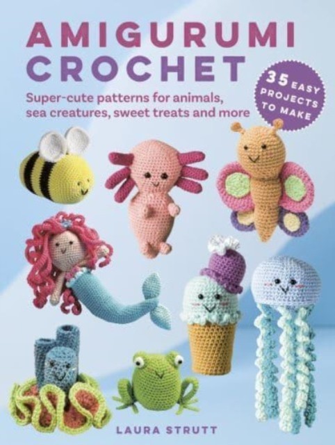 Amigurumi Crochet: 35 easy projects to make by Laura Strutt (Paperback Book)