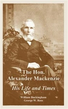 The Hon. Alexander MacKenzie: His Life and Times (Paperback or Softback)