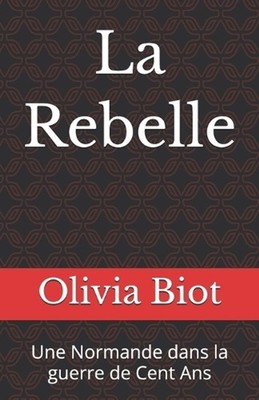 La Rebelle: Une Normande dans la guerre de Cent Ans by Olivia Biot (French) Pape
