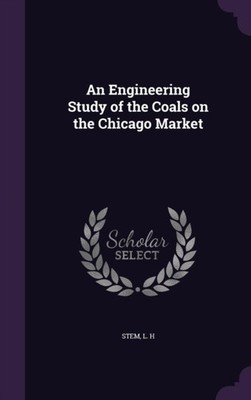 Stem - An Engineering Study of the Coals on the Chicago Market - New h - X555z