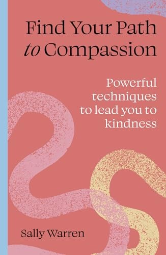 Find Your Path to Compassion: Powerful techniques to lead... - Warren, Sally