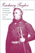 Zachary Taylor: Soldier, Planter, Statesman of the Old Southwest by K. Jack Baue