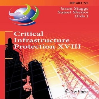 Critical Infrastructure Protection XVIII 18th IFIP WG 11.10 Inter