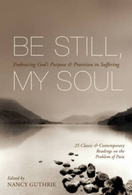 Be Still, My Soul (25 Classic and Contemporary Readings on the Probl - VERY GOOD