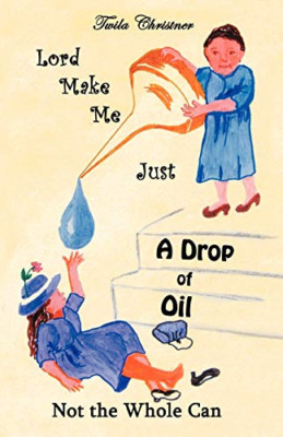 Lord Make Me Just a Drop of Oil: Not the Whole Can -  NEW Twila Christner 2012