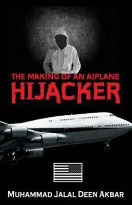 The Making of an Airplane Hijacker: An American Story by Akbar, Muhammad Jala...
