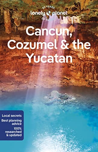 Lonely Planet Cancun, Cozumel & the Yucatan: Perfect for exploring top sights a