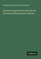 Essai Sur La Gastrotomie Dans Les Cas De Tumeurs Fibreuses PéRi-UtéRines Buch