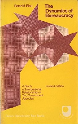 THE DYNAMICS OF BUREAUCRACY: A STUDY OF INTERPERSONAL By Peter Michael. Blau