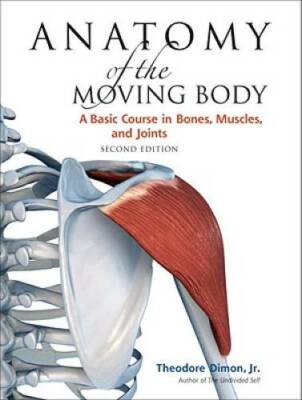 Anatomy of the Moving Body, Second Edition: A Basic Course in Bones, Musc - GOOD