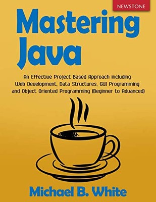 MASTERING JAVA: AN EFFECTIVE PROJECT BASED APPROACH By Michael B. White **NEW**