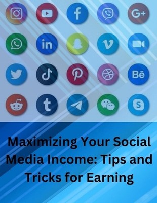 ''Maximizing Your Social Media Income - Tips & Tricks For Earning'' by G. And D. C