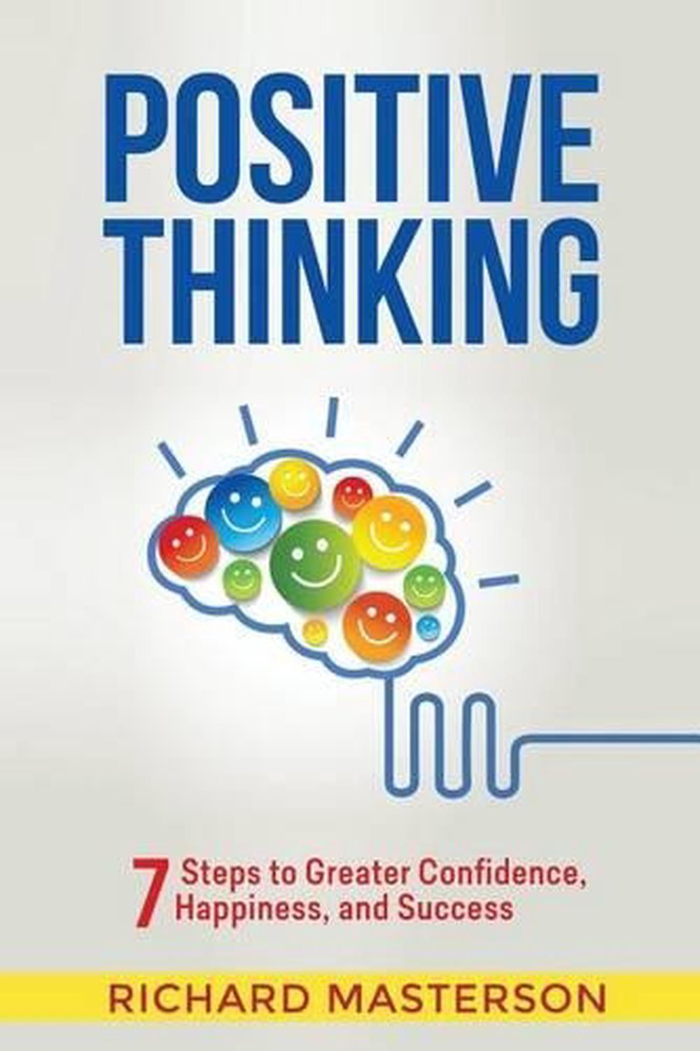 Positive Thinking: 7 Steps to Greater Confidence, Happiness, and Success by Rich
