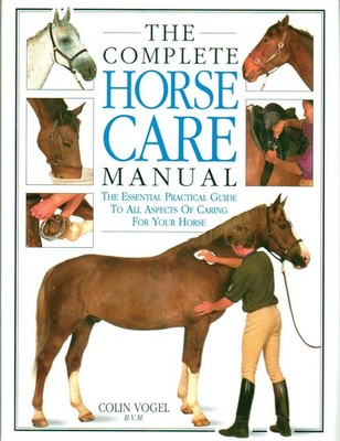 The Complete Horse Care Manual: The Essential Practical Guide To All Aspects...
