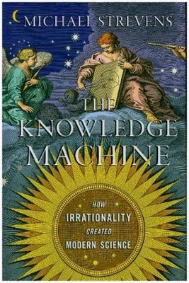 The Knowledge Machine: How Irrationality Created Modern Science Michael Str