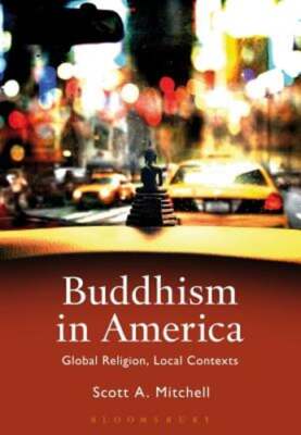 Buddhism in America: Global Religion, Local Contexts by Scott A Mitchell: Used
