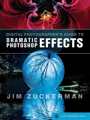 Digital Photographer's Guide to Dramatic Photoshop Effects - Zuckerman, Jim