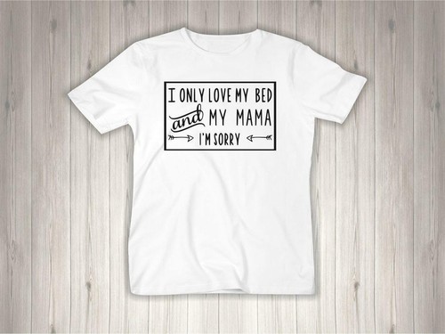 I Only Love My Bed And My Mama I'm Sorry - All Sizes - Picture 2 of 6