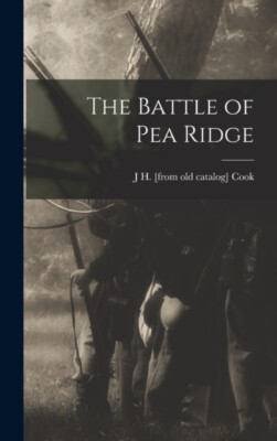 Cook - Battle of Pea Ridge - New hardback or cased book - 28 - X555z