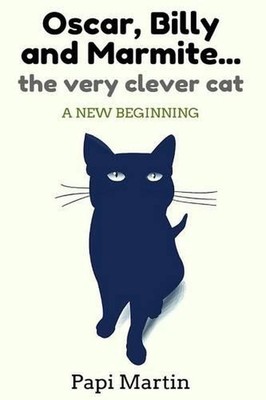 Oscar, Billy, and Marmite ...the very clever cat: A new beginning by Papi Martin