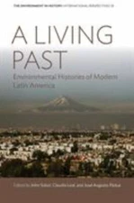 A Living Past: Environmental Histories of Modern Latin America (Environment in 