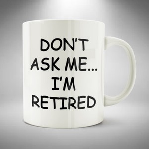 Don T Ask Me I M Retired Mug Cup Coffee Tea Funny Fathers Day Birthday Xmas Ebay