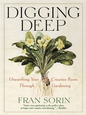 Digging Deep: Unearthing Your Creative Roots Through Gardening by Sorin, Fran