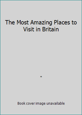 The Most Amazing Places to Visit in Britain by *
