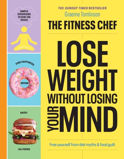 The Fitness Chef - Lose Weight Without Losing Your Mind by Graeme Tomlinson