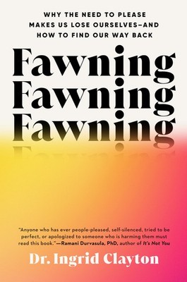 Fawning: Why the Need to Please Makes Us Lose Ourselves--and How to Find Our...