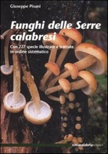 Funghi delle Serre calabresi. Con 227 specie illustrate e trattate in ordi...