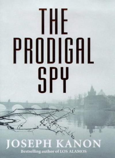 The Prodigal Spy By Joseph Kanon. 9780316646475