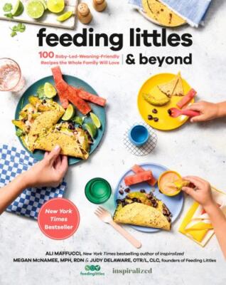 Feeding Littles and Beyond: 100 Baby-Led-Weaning-Friendly Recipes the Whole...