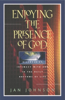 Enjoying the Presence of God: Discovering Intimacy with God in the Daily Rhy...