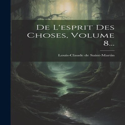 De L'esprit Des Choses Volume 8... Louis-Claude De Saint-Martin H