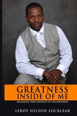 Greatness Inside of Me: Becoming true servants in the kingdom by Leroy Nelson Lo