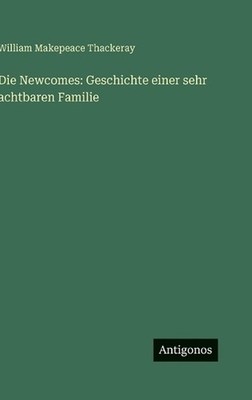 Die Newcomes: Geschichte einer sehr achtbaren Familie by William Makepeace Thack