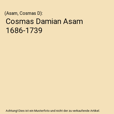 Cosmas Damian Asam 1686-1739, [Asam, Cosmas D]