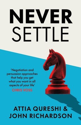 Never Settle: Persuasion & Negotiation Skills to Get What You Want by John Richa