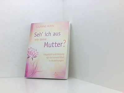 Seh ich aus wie deine Mutter?: Mitgefühl und Heilung für das innere Kind in Bez