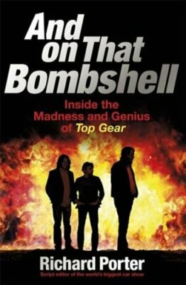 And On That Bombshell: Inside the Madness and Genius of TOP GEAR by Porter: New