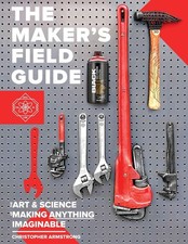 THE MAKER'S FIELD GUIDE: THE ART & SCIENCE OF MAKING ANYTHING IMAGINABLE Christo