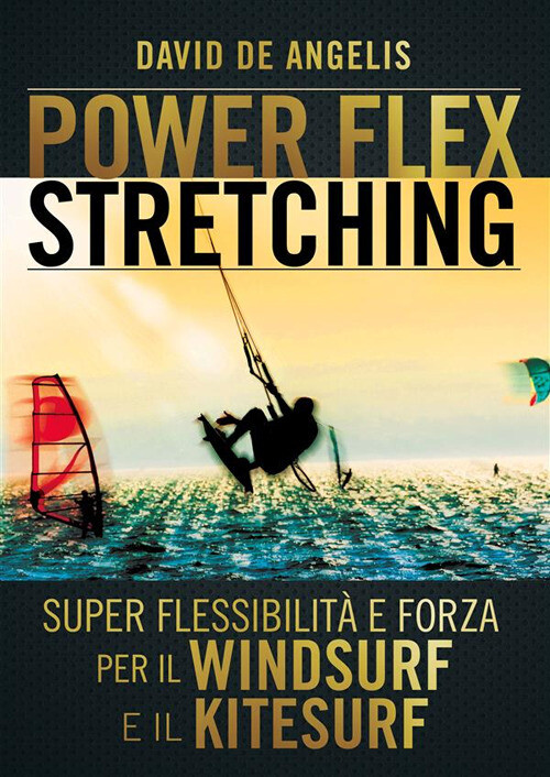 Power-Flex Stretching. I Segreti Della Super Flessibilità - David De Angelis