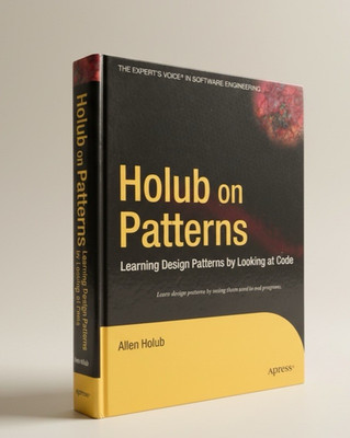 Holub on Patterns Learning Design Patterns by Looking at Code Allen Holub Hardco