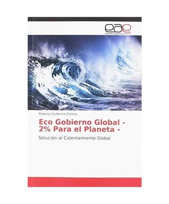 Eco Gobierno Global - 2% Para el Planeta -: Solución al Calentamiento Global: S