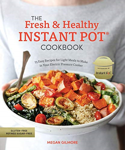 The Fresh and Healthy Instant Pot Cookbook: 75 Easy Recipes... - Gilmore, Megan