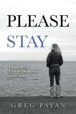 Please Stay: A Brain Bleed, A Life In The Balance, A Love Story - GOOD