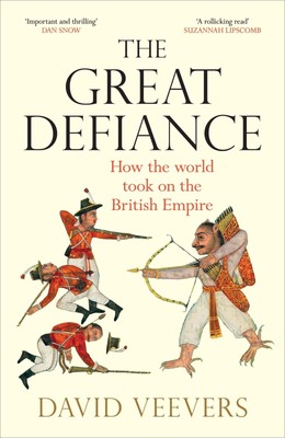 The Great Defiance How the world took on the British Empire David Veevers Buch