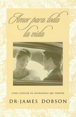 Amor Para Toda La Vida: C?Mo Edificar Un Matrimonio Que Perdure = Love For ...