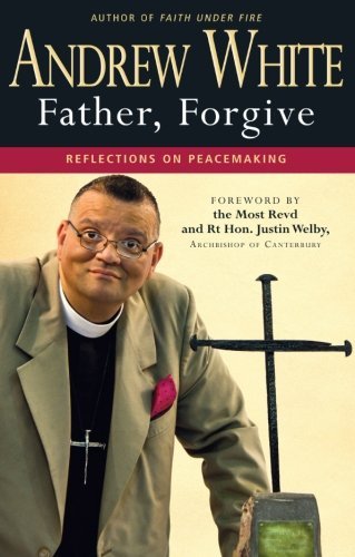 Father, Forgive: Relections On Peacemaking By Andrew White, Revd Justin Welby